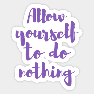 Allow yourself to do nothing Sticker